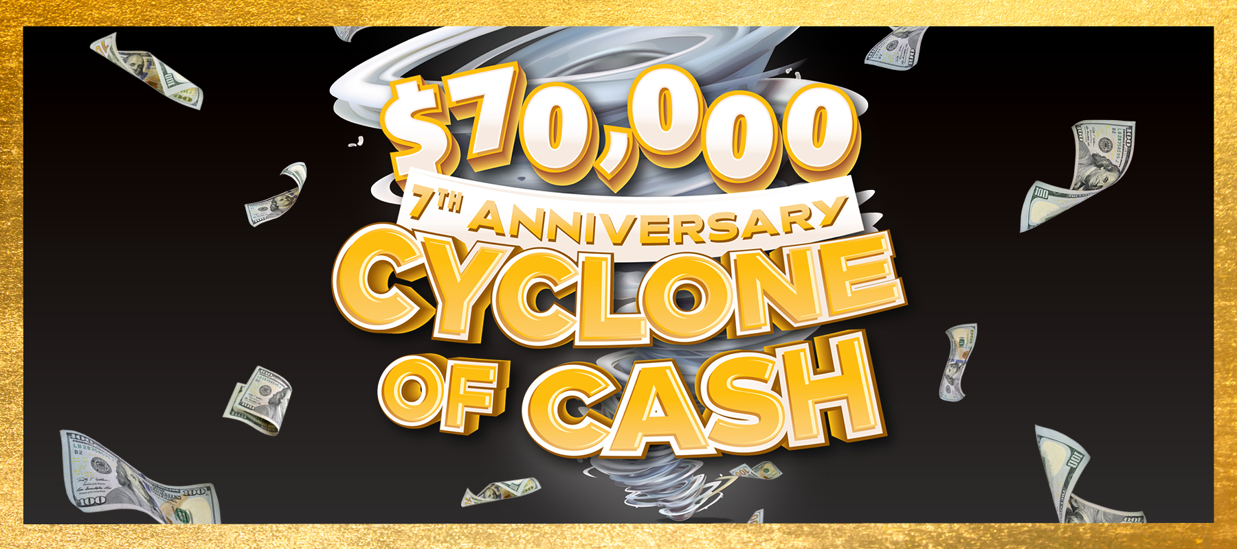 $70,000 7th Anniversary Cyclone of Cash