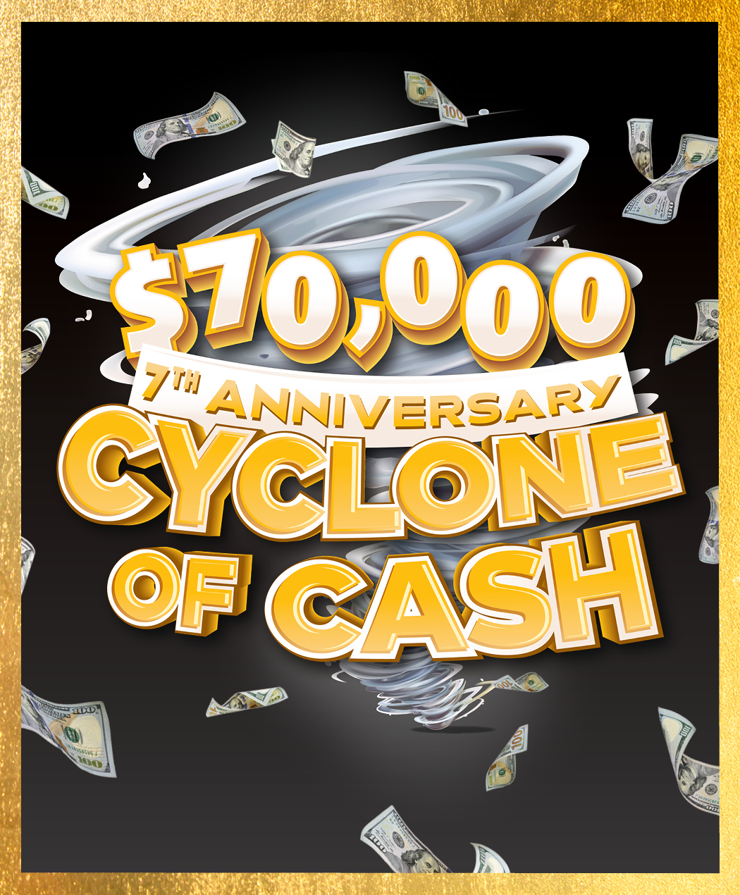$70,000 7th Anniversary Cyclone of Cash
